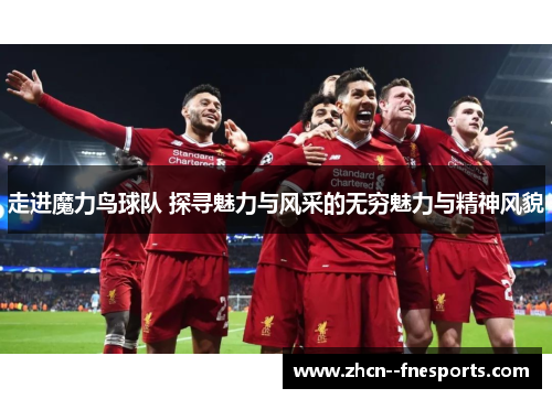 走进魔力鸟球队 探寻魅力与风采的无穷魅力与精神风貌 走进魔力鸟球队 探寻魅力与风采的无穷魅力与精神风貌