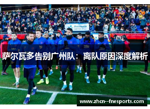 萨尔瓦多告别广州队:离队原因深度解析 萨尔瓦多告别广州队:离队原因深度解析
