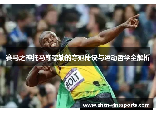 赛马之神托马斯穆勒的夺冠秘诀与运动哲学全解析 赛马之神托马斯穆勒的夺冠秘诀与运动哲学全解析