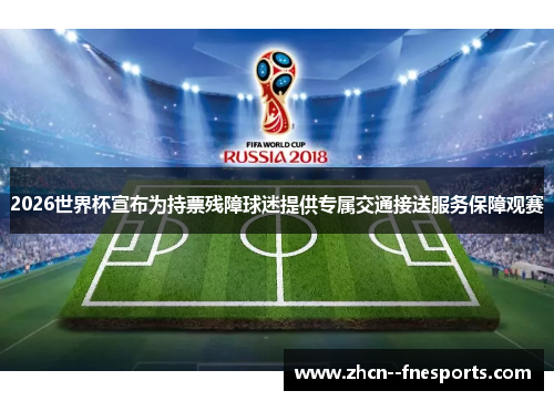2026世界杯宣布为持票残障球迷提供专属交通接送服务保障观赛 2026世界杯宣布为持票残障球迷提供专属交通接送服务保障观赛