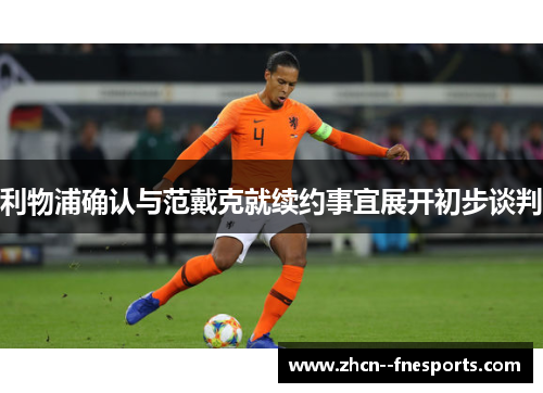 利物浦确认与范戴克就续约事宜展开初步谈判 利物浦确认与范戴克就续约事宜展开初步谈判