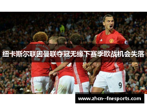 纽卡斯尔联因曼联夺冠无缘下赛季欧战机会失落 纽卡斯尔联因曼联夺冠无缘下赛季欧战机会失落